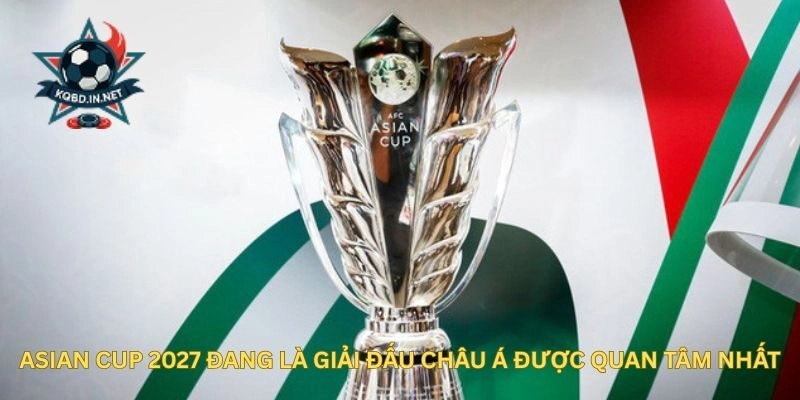 Asian Cup 2027 – KQBD Cập Nhật Về Đội Bóng Và Lịch Thi Đấu