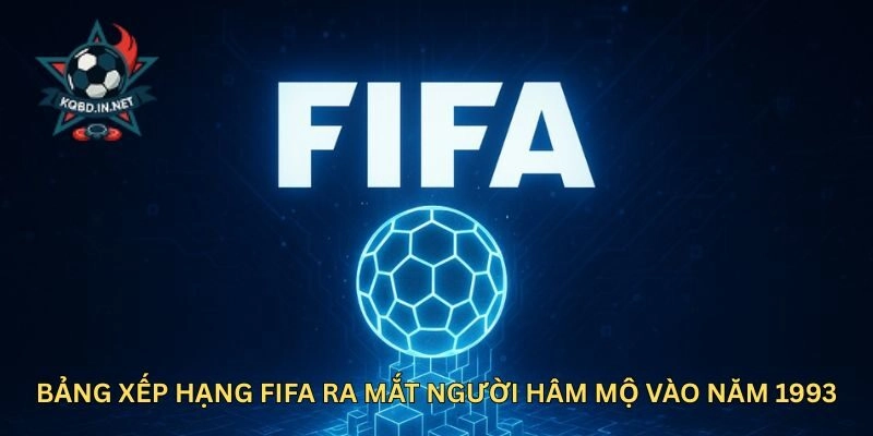 Bảng Xếp Hạng FIFA ra mắt người hâm mộ vào năm 1993