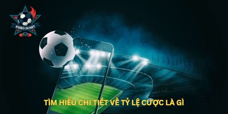 Tìm hiểu chi tiết về Tỷ Lệ Cược là gì